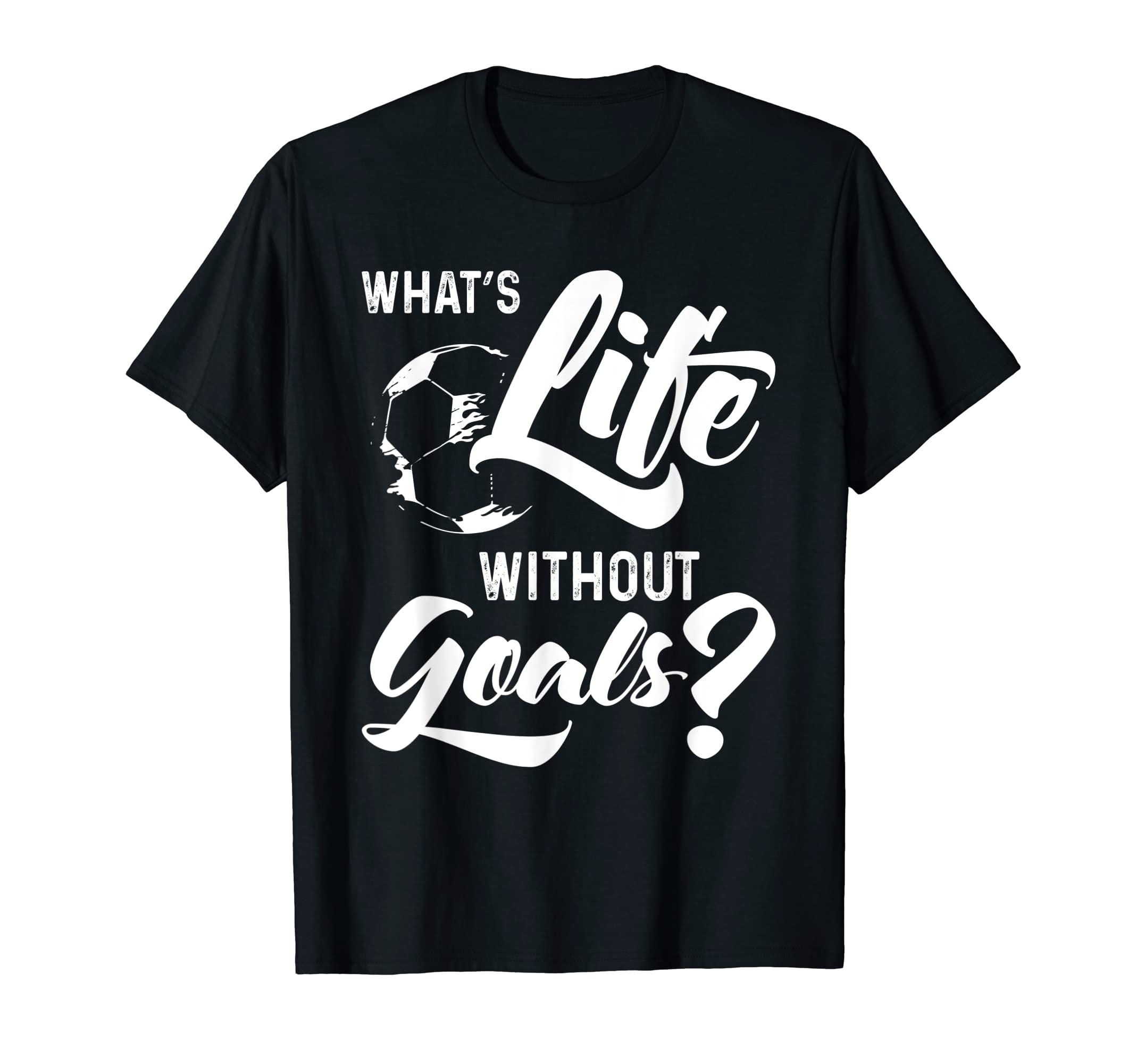 What S Life Without Goals Football T-Shirt - Aesthetic Graphic for Adults - T-Shirt, Sweatshirt, Hoodie