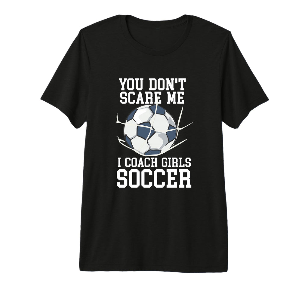 You Dont Scare Me I Coach Soccer Funny T-Shirt - Unique Graphic Men Women - T-Shirt, Sweatshirt, Hoodie