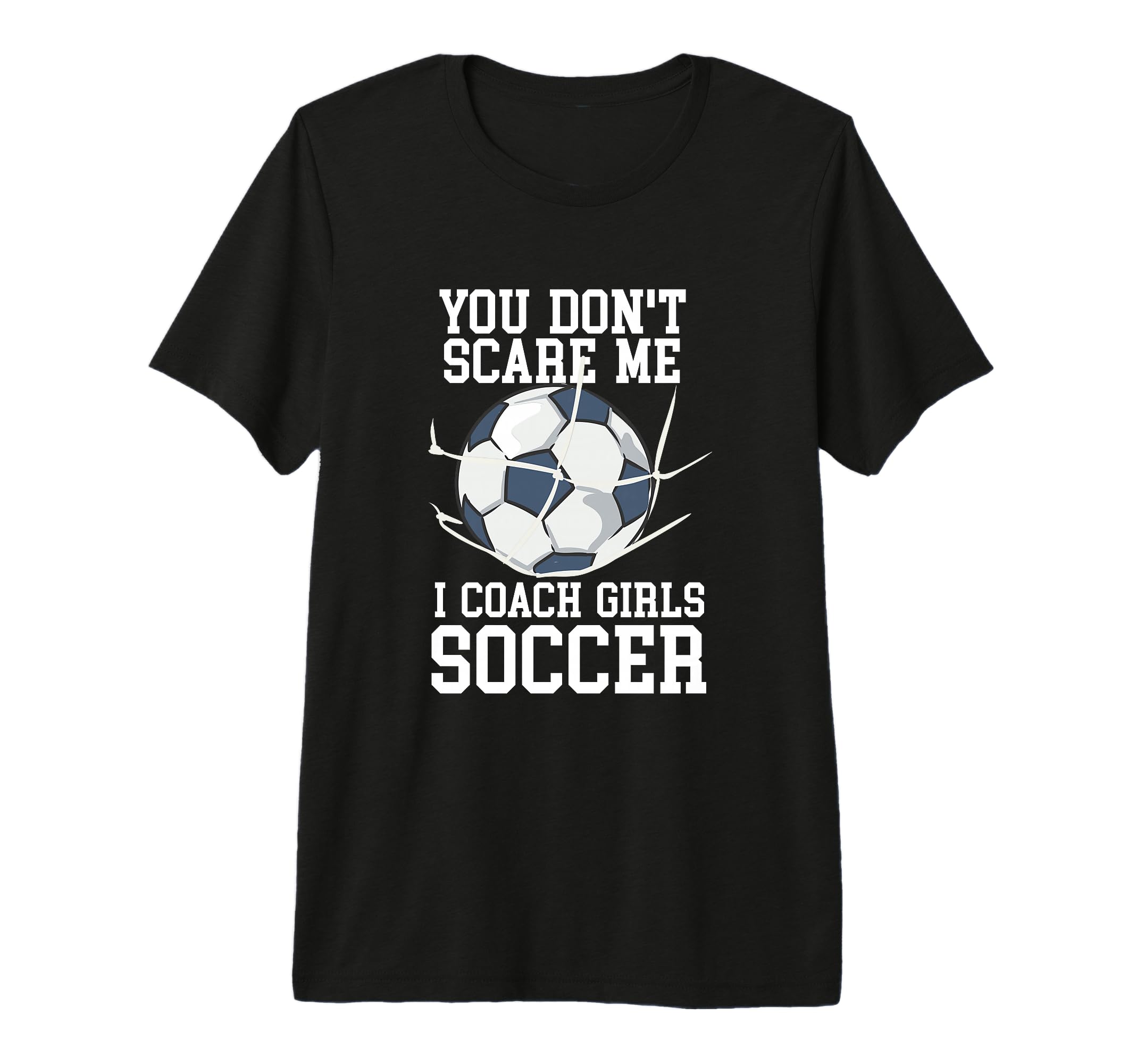 You Dont Scare Me I Coach Soccer Funny T-Shirt - Unique Graphic Men Women - T-Shirt, Sweatshirt, Hoodie