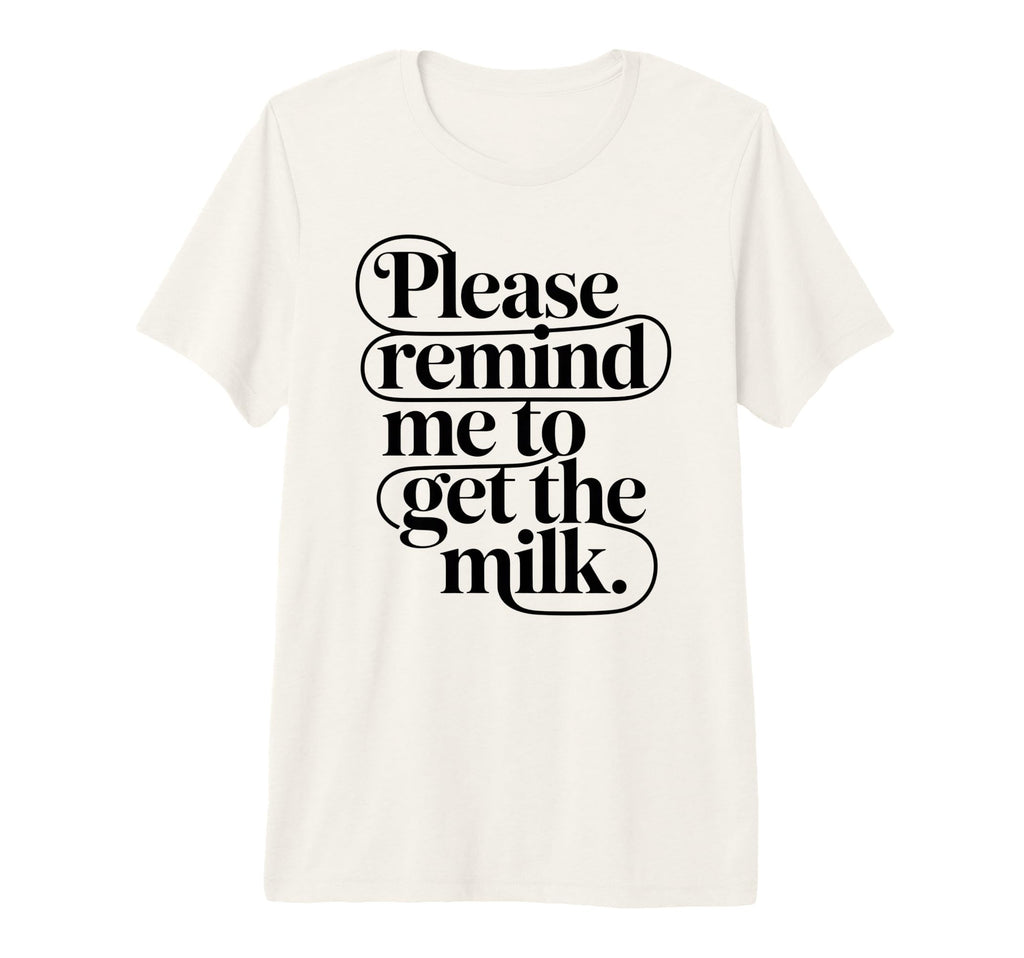 Please Remind Me To Get Milk Funny Dad T-Shirt - Novelty Apparel Unisex - T-Shirt, Sweatshirt, Hoodie