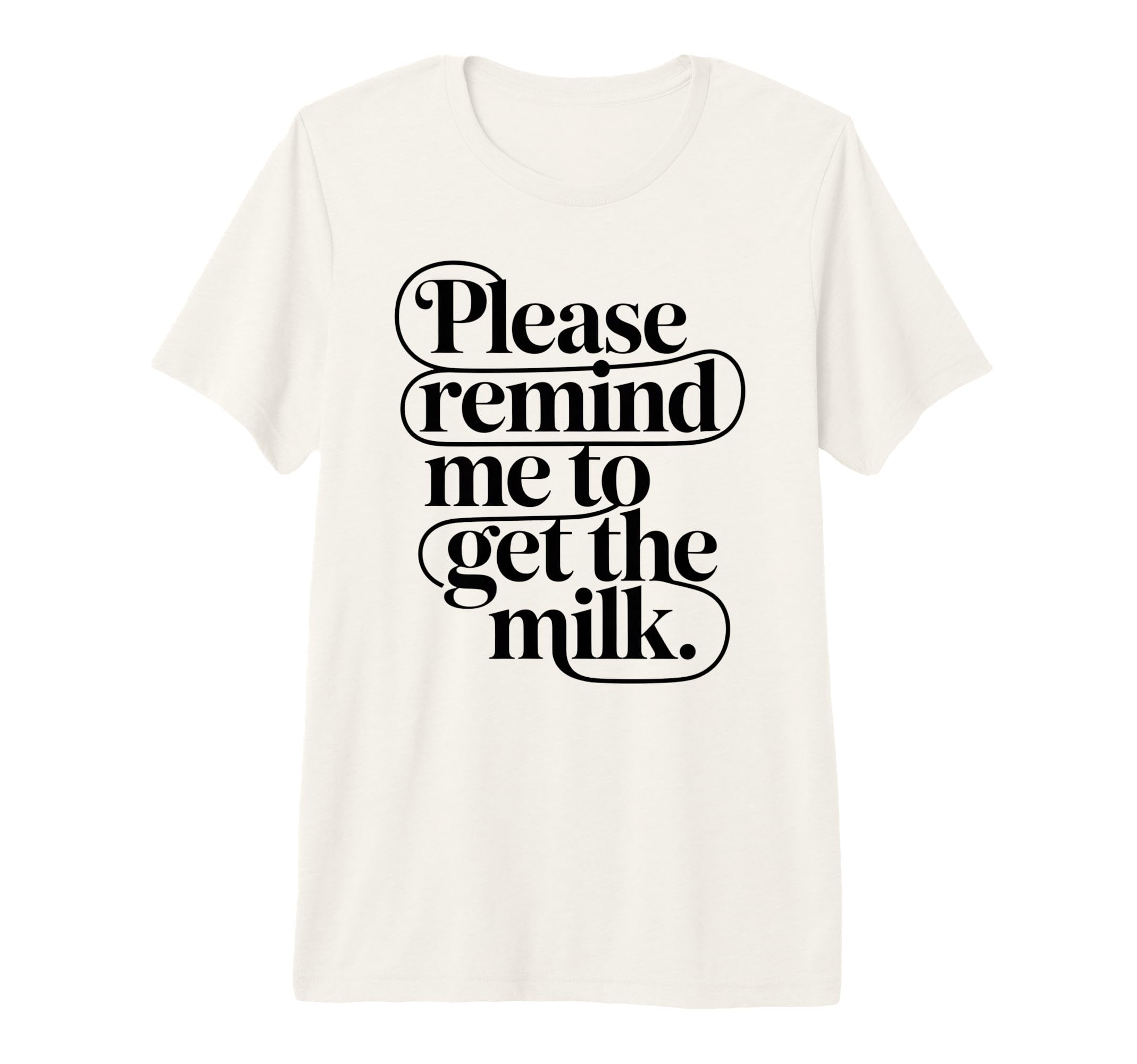 Please Remind Me To Get Milk Funny Dad T-Shirt - Novelty Apparel Unisex - T-Shirt, Sweatshirt, Hoodie