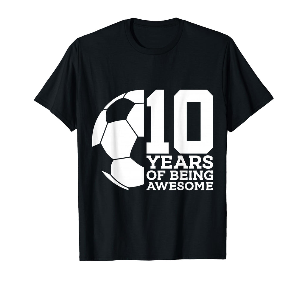 10 Years Being Awesome Soccer 10Th T-Shirt - Casual Everyday Wear Unisex - T-Shirt, Sweatshirt, Hoodie