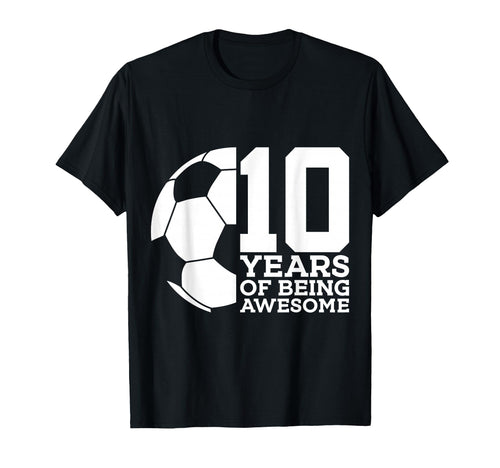 10 Years Being Awesome Soccer 10Th T-Shirt - Casual Everyday Wear Unisex - T-Shirt, Sweatshirt, Hoodie