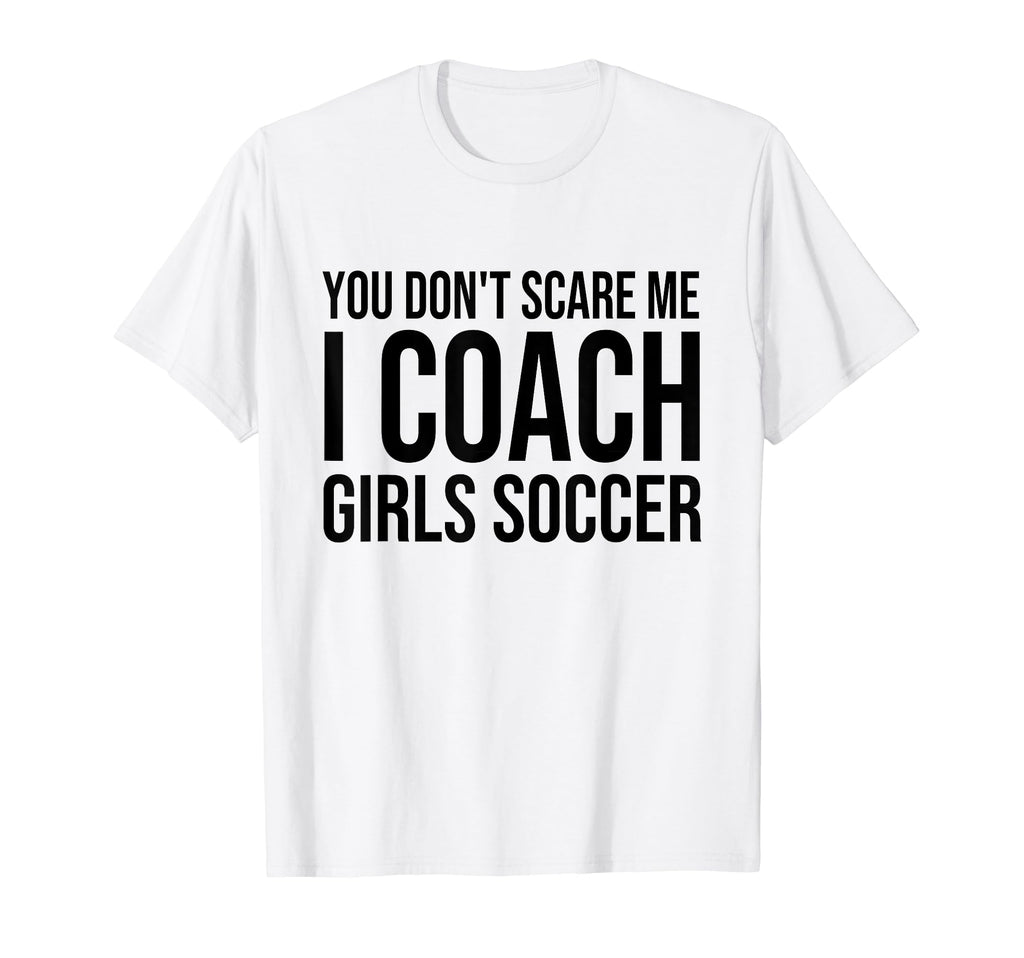 You Dont Scare Me I Coach Soccer Coaching T-Shirt - Unique Graphic Unisex - T-Shirt, Sweatshirt, Hoodie