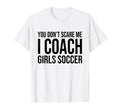 You Dont Scare Me I Coach Soccer Coaching T-Shirt - Unique Graphic Unisex - T-Shirt, Sweatshirt, Hoodie