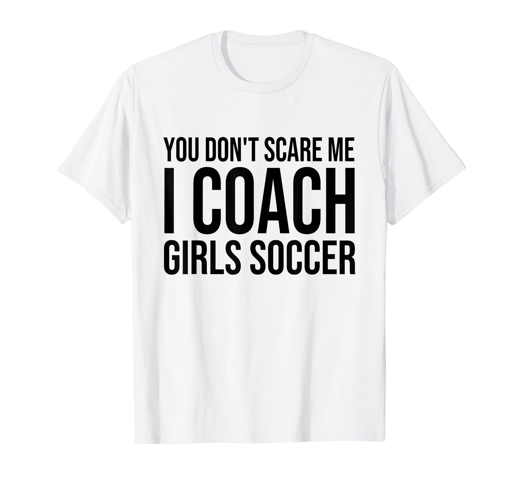 You Dont Scare Me I Coach Soccer Coaching T-Shirt - Unique Graphic Unisex - T-Shirt, Sweatshirt, Hoodie