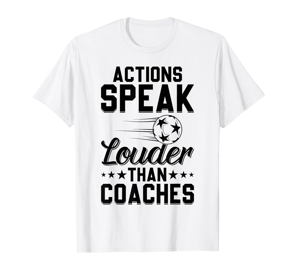 Actions Speak Louder Than Coaches T-Shirt - Novelty Apparel for Adults - T-Shirt, Sweatshirt, Hoodie