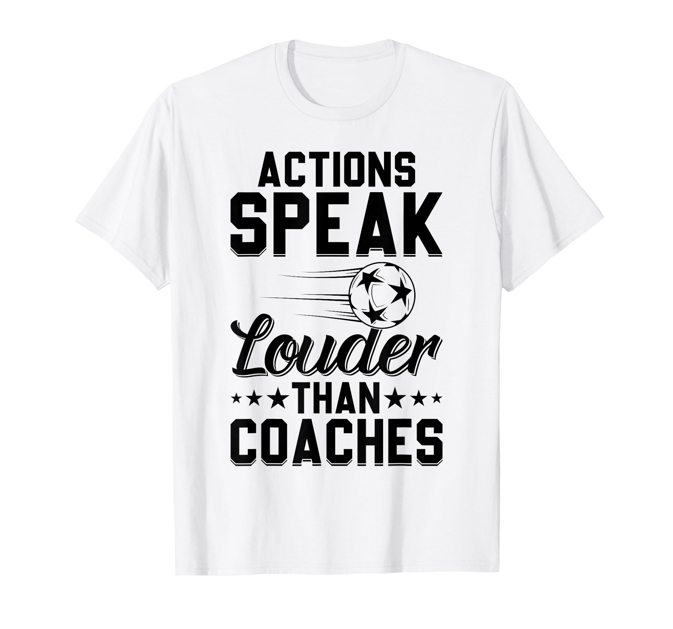 Actions Speak Louder Than Coaches T-Shirt - Novelty Apparel for Adults - T-Shirt, Sweatshirt, Hoodie