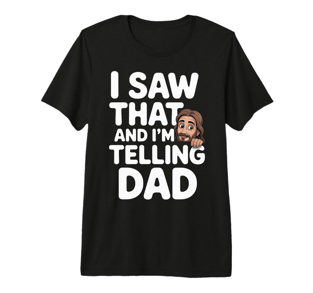 I Saw That And Im Telling Dad Christian T-Shirt - Trendy Graphic Unisex - T-Shirt, Sweatshirt, Hoodie