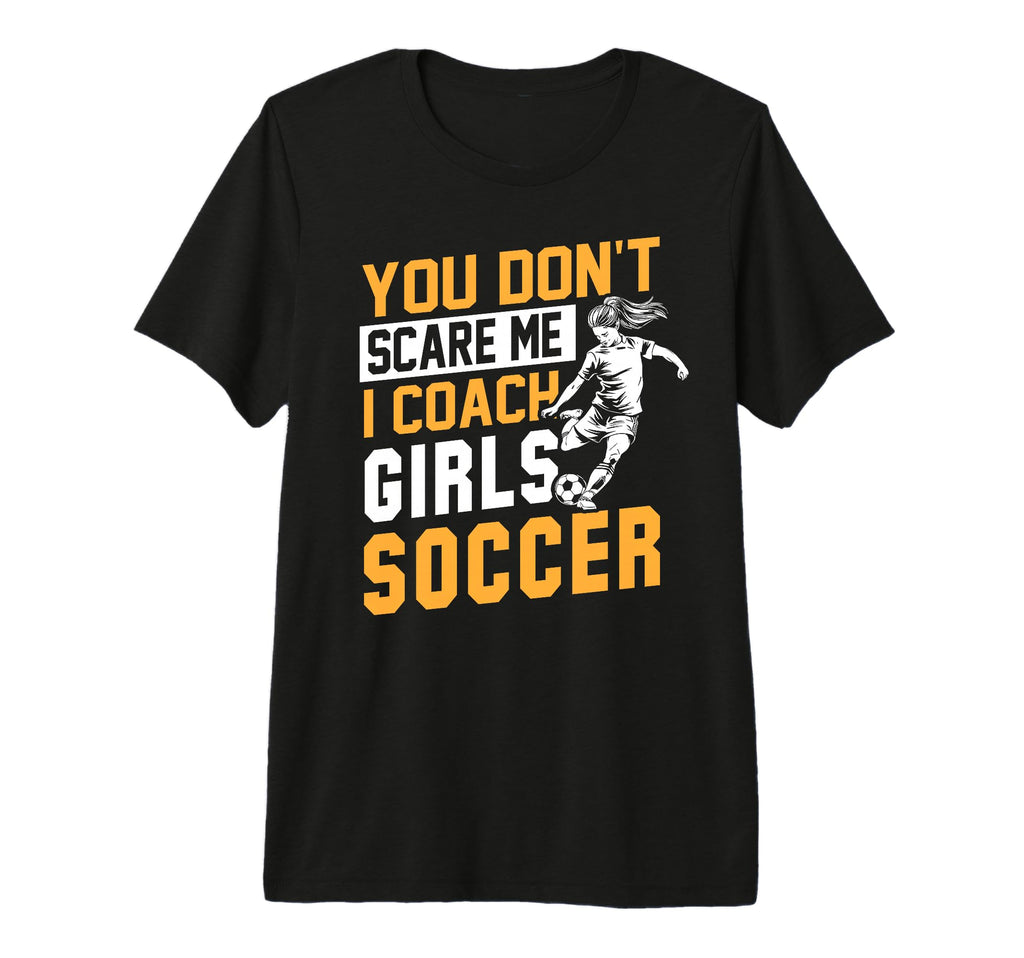 Soccer Coaches Funny You Dont Scare Me T-Shirt - Unique Graphic for Adults - T-Shirt, Sweatshirt, Hoodie