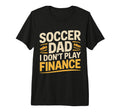 Soccer Dad I Dont Play Finance T-Shirt - Aesthetic Graphic for Adults - T-Shirt, Sweatshirt, Hoodie