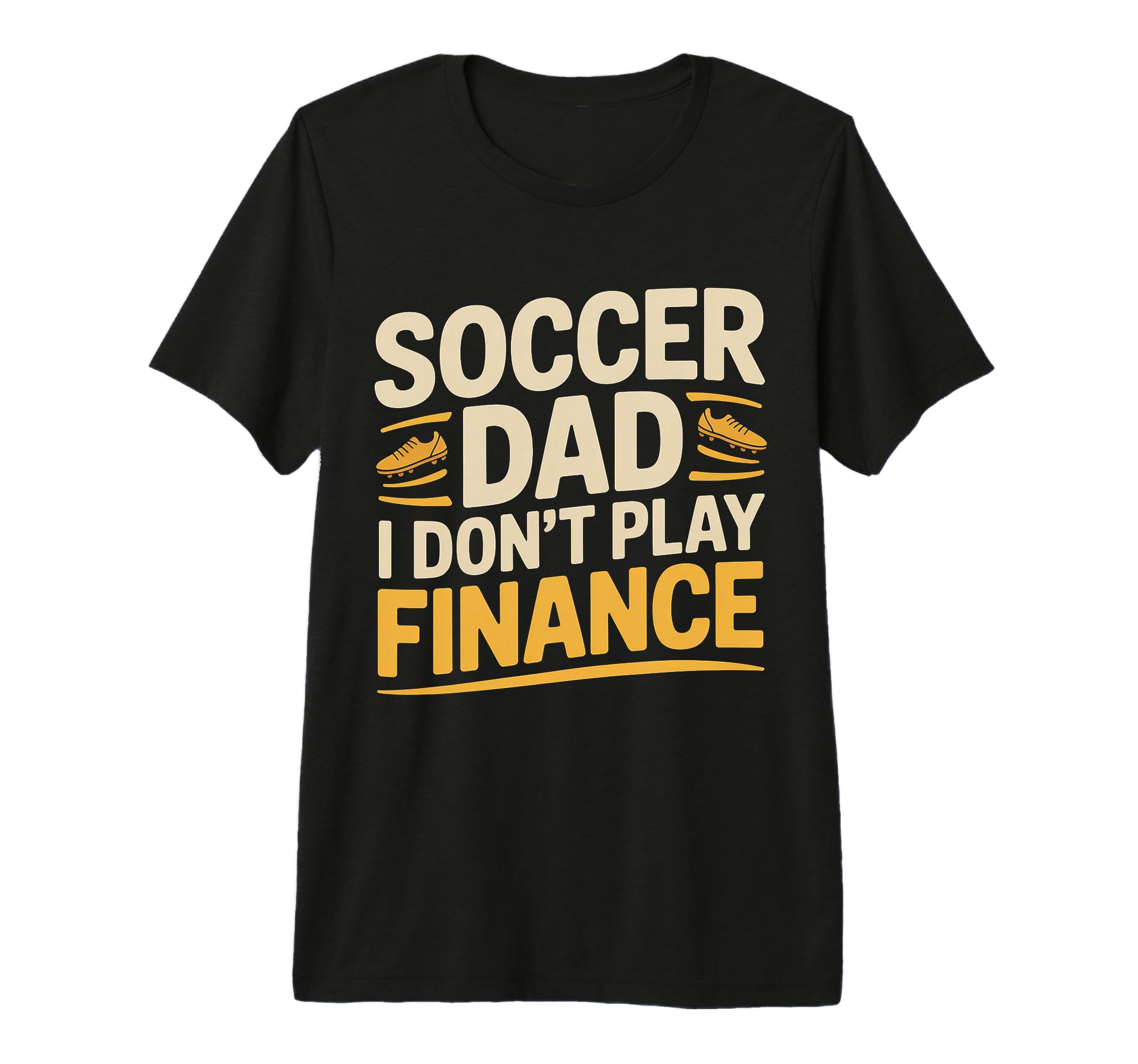 Soccer Dad I Dont Play Finance T-Shirt - Aesthetic Graphic for Adults - T-Shirt, Sweatshirt, Hoodie