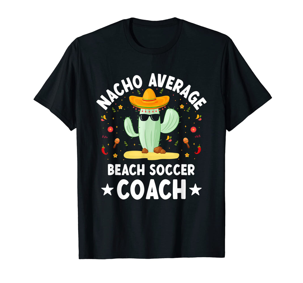 Nacho Average Beach Soccer Coach T-Shirt - Streetwear Style for Adults - T-Shirt, Sweatshirt, Hoodie