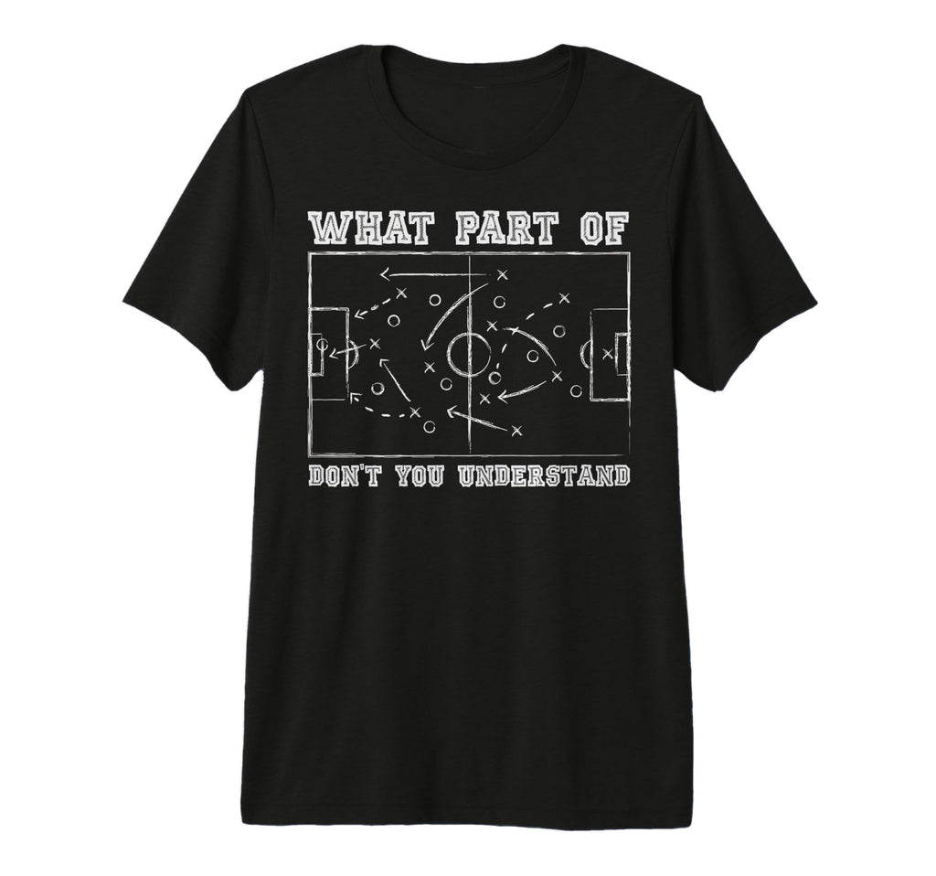 What Part Dont You Understand Soccer T-Shirt - Streetwear Style for Adults - T-Shirt, Sweatshirt, Hoodie
