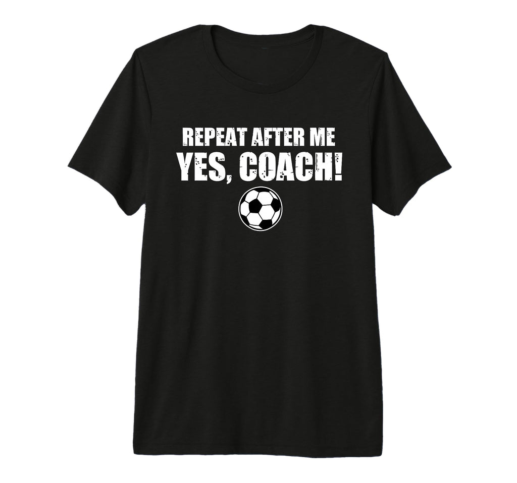 Repeat After Me Yes Coach Funny T-Shirt - Trendy Graphic Men Women - T-Shirt, Sweatshirt, Hoodie