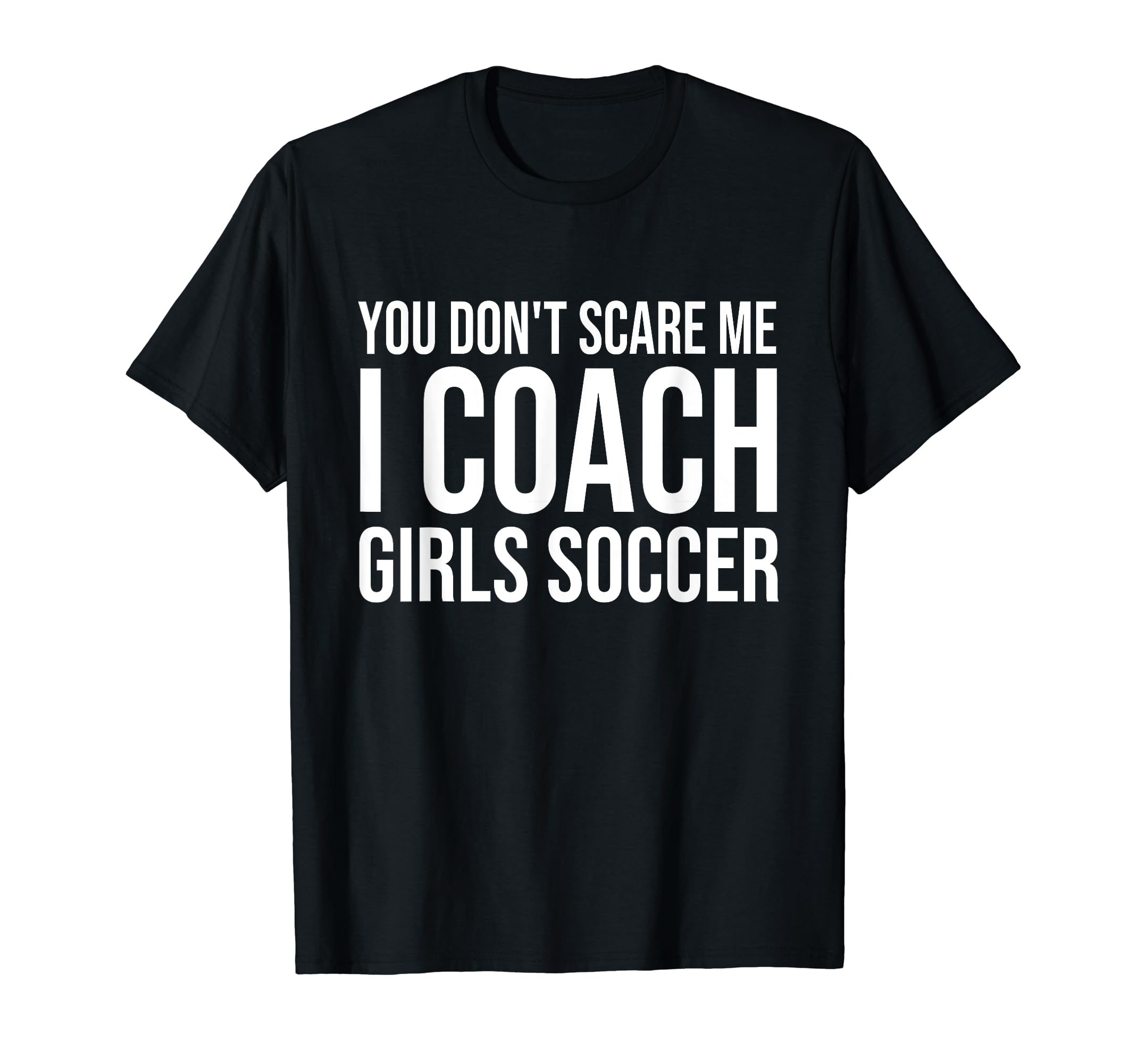 You Dont Scare Me I Coach Soccer Coaching T-Shirt - Custom Art Print Unisex - T-Shirt, Sweatshirt, Hoodie