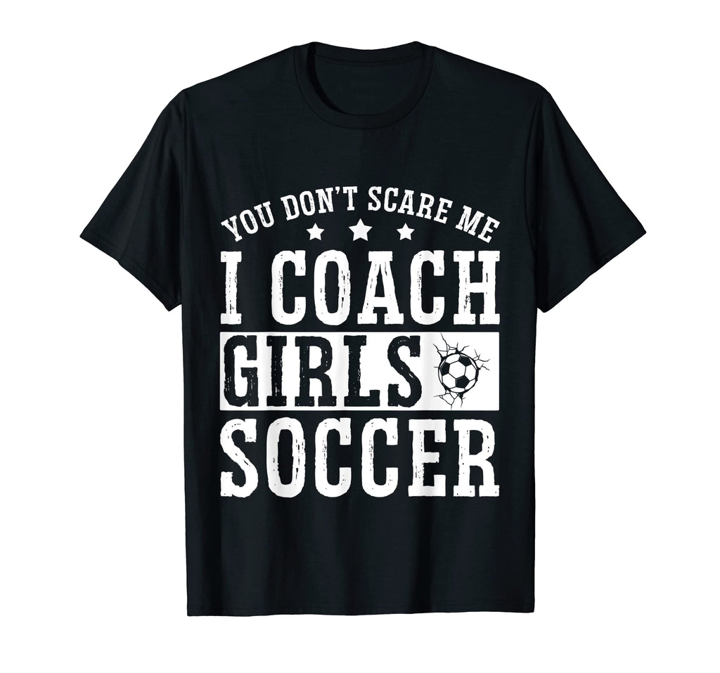 Mens Funny Soccer Coach You Dont Scare T-Shirt - Fun Novelty Design Unisex - T-Shirt, Sweatshirt, Hoodie