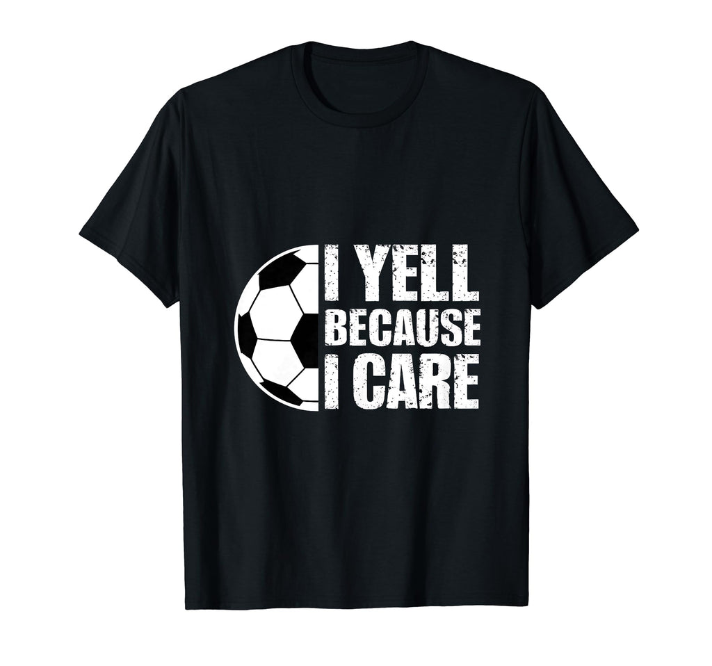 I Yell Because I Care Soccer Coach T-Shirt - Custom Art Print Unisex - T-Shirt, Sweatshirt, Hoodie