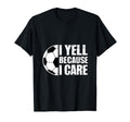 I Yell Because I Care Soccer Coach T-Shirt - Custom Art Print Unisex - T-Shirt, Sweatshirt, Hoodie