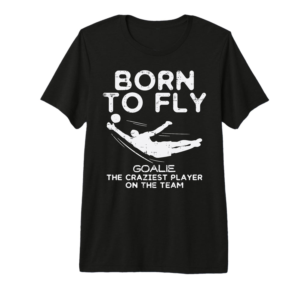Born To Fly Goalie Soccer Craziest T-Shirt - Aesthetic Graphic for Adults - T-Shirt, Sweatshirt, Hoodie