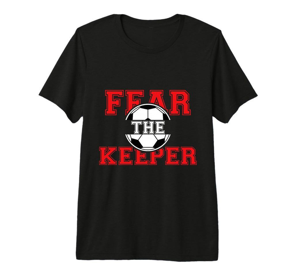 Fear Keeper Funny Sayings Soccer T-Shirt - Custom Art Print for Adults - T-Shirt, Sweatshirt, Hoodie