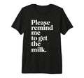 Please Remind Me To Get Milk Funny Dad T-Shirt - Streetwear Style Unisex - T-Shirt, Sweatshirt, Hoodie