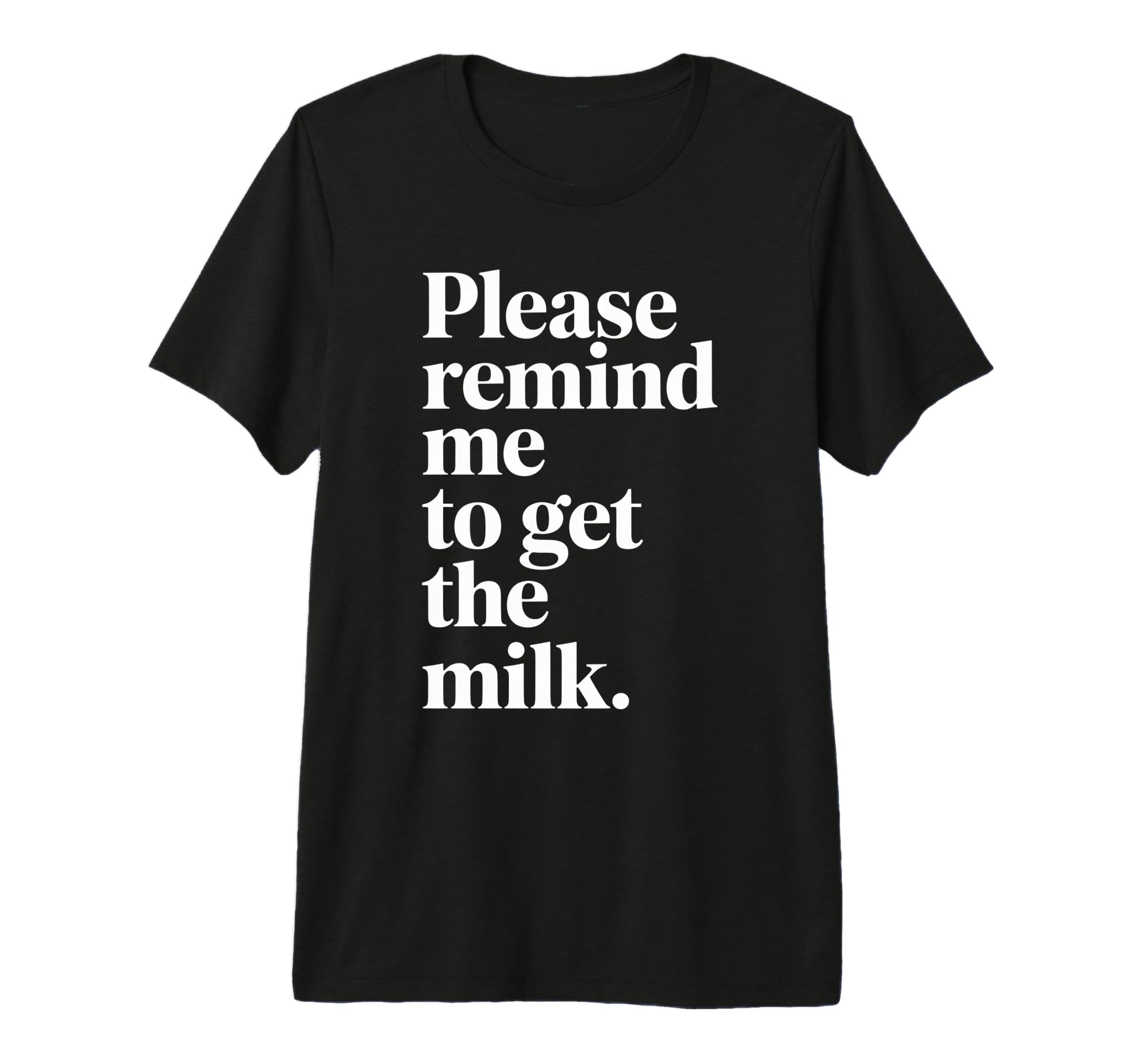 Please Remind Me To Get Milk Funny Dad T-Shirt - Streetwear Style Unisex - T-Shirt, Sweatshirt, Hoodie