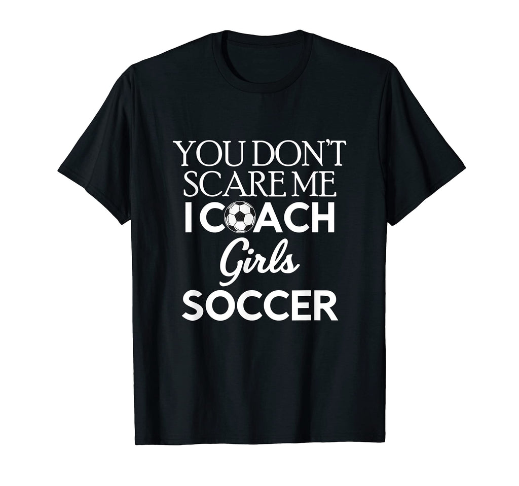 You Dont Scare Me I Coach Soccer Trainer T-Shirt - Graphic Print Unisex - T-Shirt, Sweatshirt, Hoodie