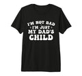 Im Not Bad Im Just My Dads Child Funny T-Shirt - Streetwear Style Unisex - T-Shirt, Sweatshirt, Hoodie