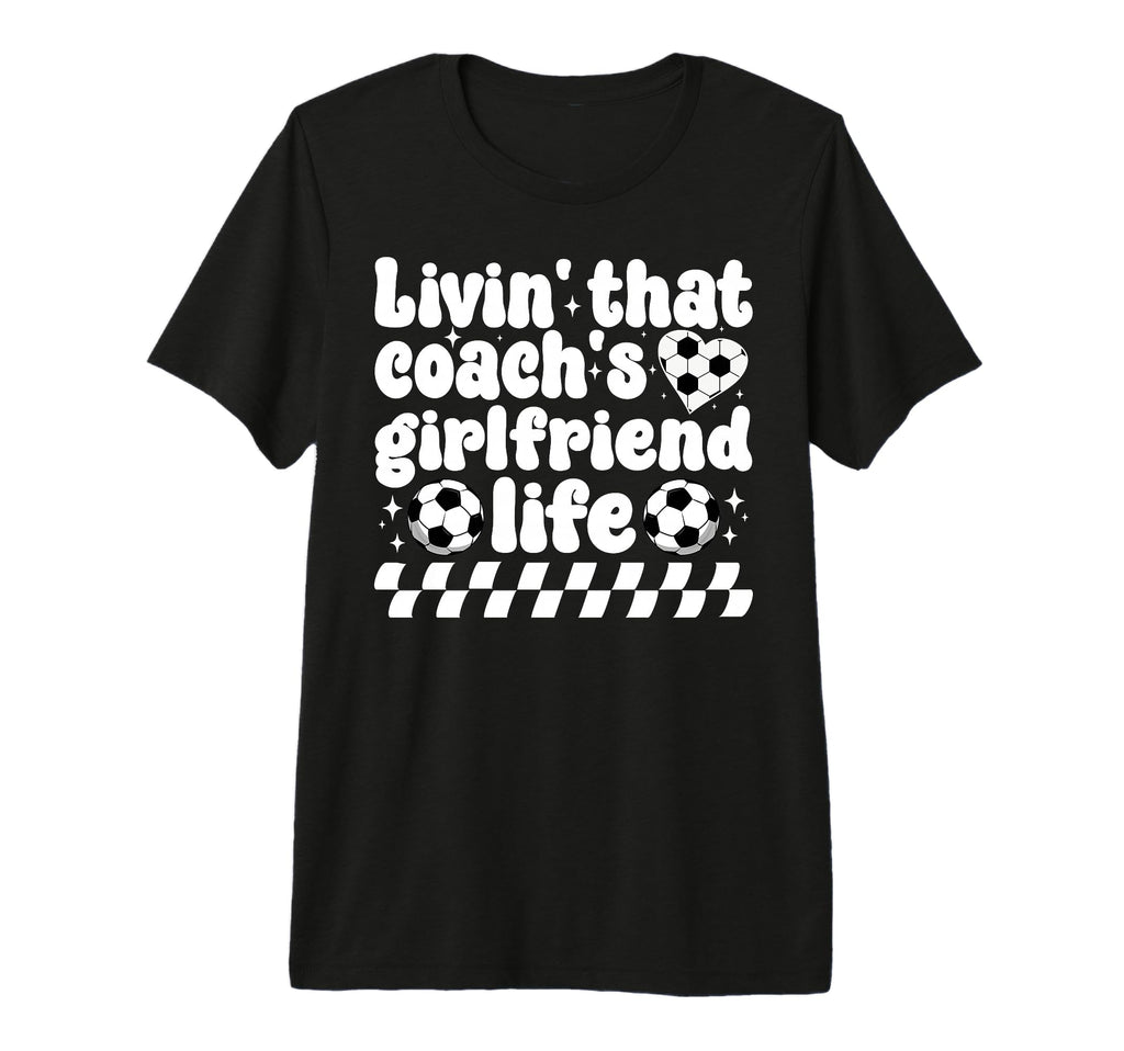 Soccer Coachs Girlfriend Life Soccer T-Shirt - Custom Art Print Men Women - T-Shirt, Sweatshirt, Hoodie