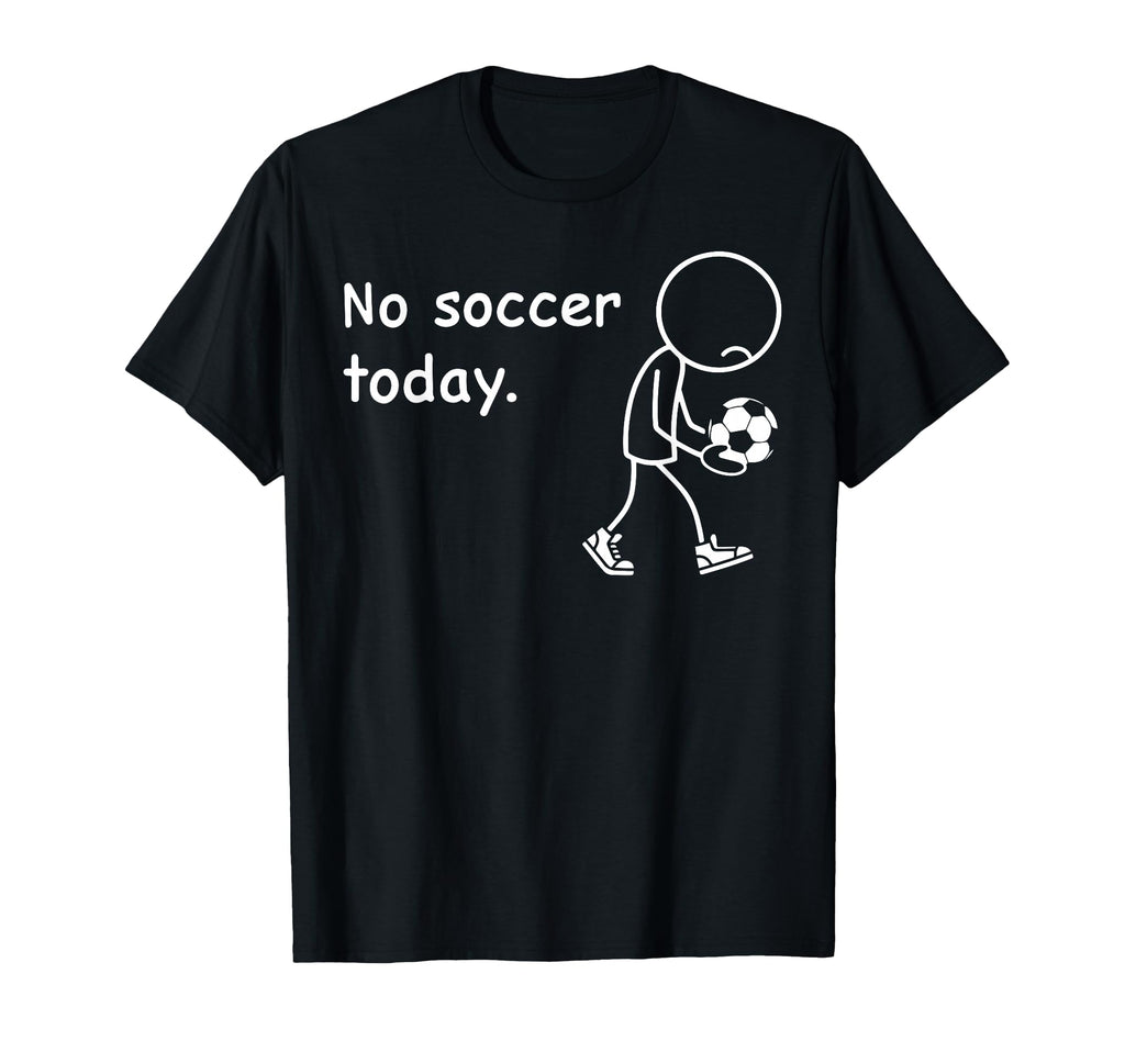 No Soccer Today Football Player Players T-Shirt - Novelty Apparel Unisex - T-Shirt, Sweatshirt, Hoodie