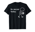 No Soccer Today Football Player Players T-Shirt - Novelty Apparel Unisex - T-Shirt, Sweatshirt, Hoodie