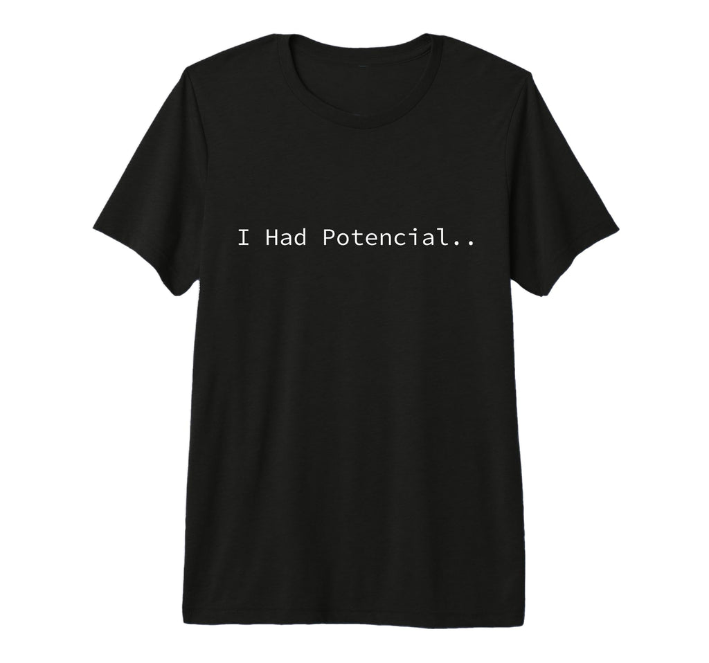 I Had Potential Funny Sarcastic Lazy T-Shirt - Streetwear Style Men Women - T-Shirt, Sweatshirt, Hoodie