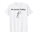 No Soccer Today Football Player Players T-Shirt - Graphic Print for Adults - T-Shirt, Sweatshirt, Hoodie