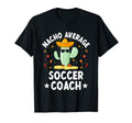 Nacho Average Soccer Coach T-Shirt - Casual Everyday Wear Men Women - T-Shirt, Sweatshirt, Hoodie
