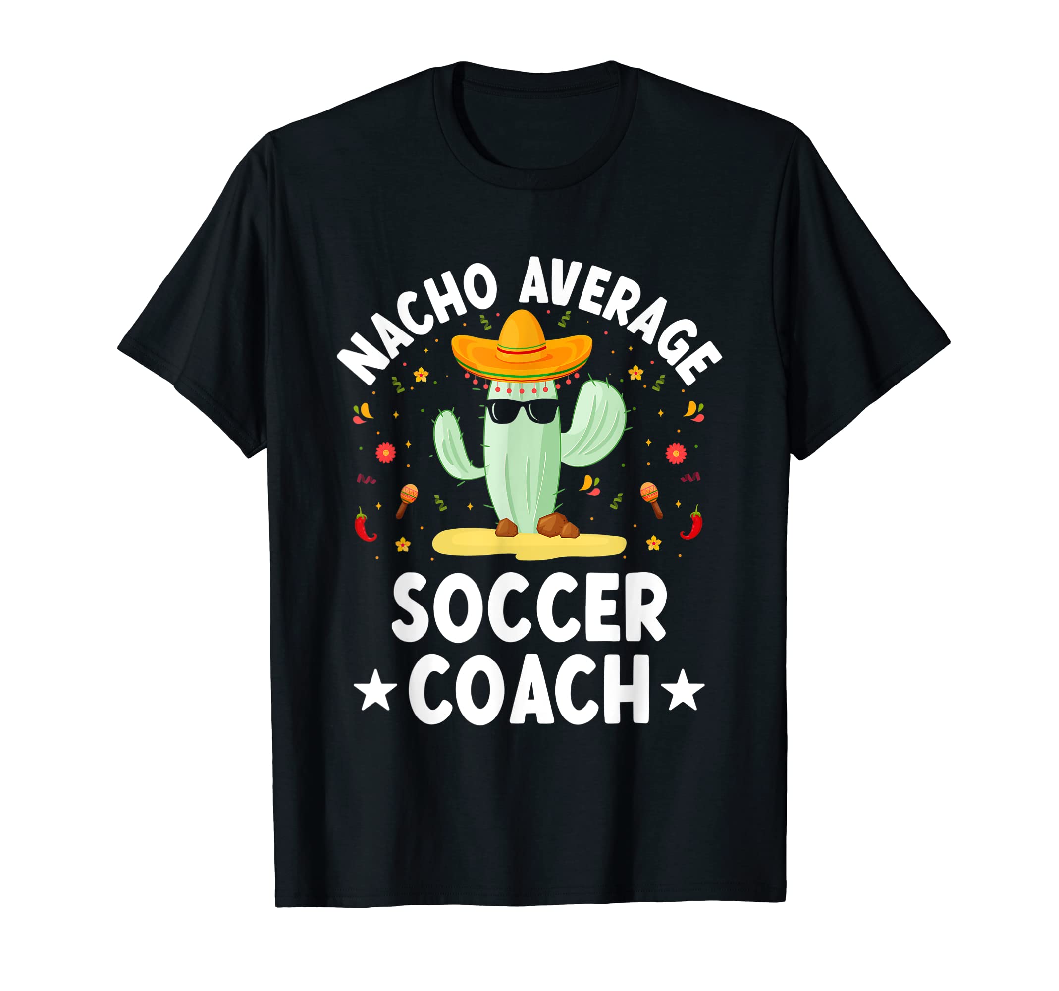 Nacho Average Soccer Coach T-Shirt - Casual Everyday Wear Men Women - T-Shirt, Sweatshirt, Hoodie