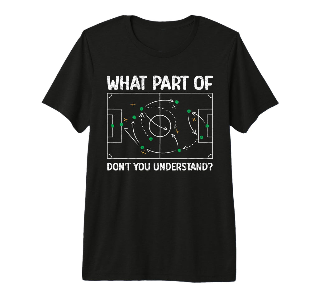 What Part Soccer Dont You Understand T-Shirt - Streetwear Style for Adults - T-Shirt, Sweatshirt, Hoodie