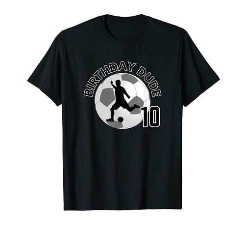 10 Year Old 10Th Birthday Dude Soccer T-Shirt - Novelty Apparel Unisex - T-Shirt, Sweatshirt, Hoodie
