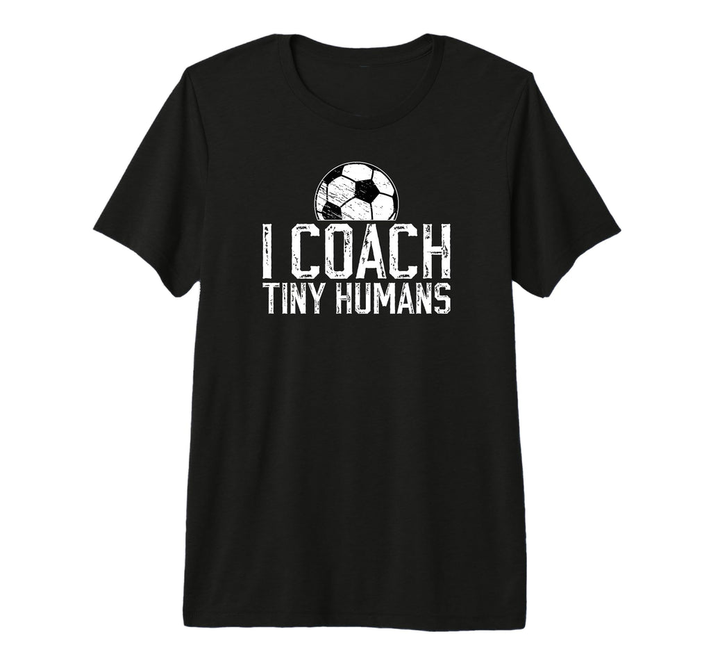 I Coach Tiny Humans Soccer Coach T-Shirt - Novelty Apparel Men Women - T-Shirt, Sweatshirt, Hoodie