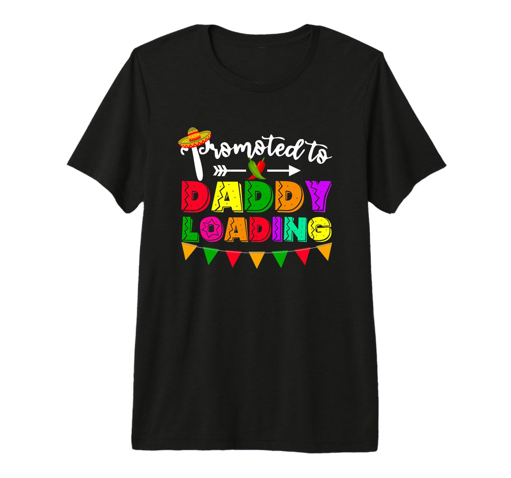 Promoted To Daddy Loading Cinco De Mayo T-Shirt - Graphic Print for Adults - T-Shirt, Sweatshirt, Hoodie