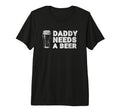 Mens Daddy Needs Beer Funny Drinking T-Shirt - Casual Everyday Wear Unisex - T-Shirt, Sweatshirt, Hoodie