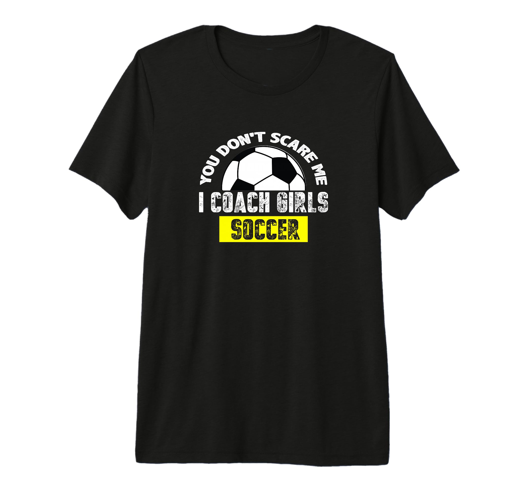You Dont Scare Me I Coach Soccer Tri T-Shirt - Unique Graphic for Adults - T-Shirt, Sweatshirt, Hoodie