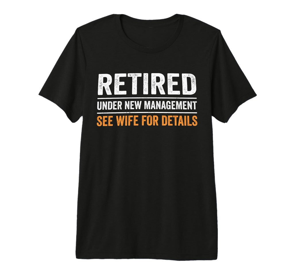 Funny Retirement Party See Wife Details T-Shirt - Novelty Apparel Unisex - T-Shirt, Sweatshirt, Hoodie