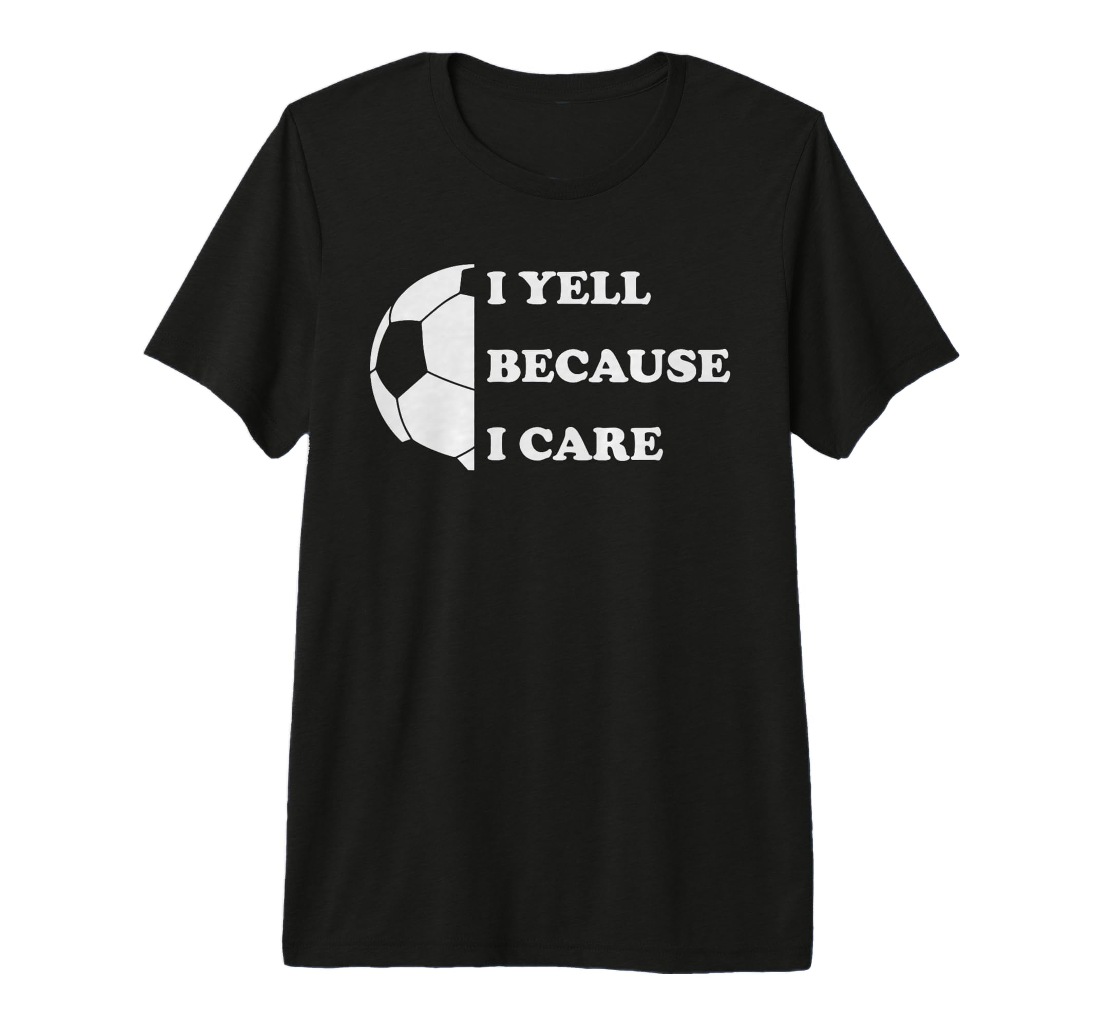 I Yell Because I Care Funny Soccer Dad T-Shirt - Unique Graphic Unisex - T-Shirt, Sweatshirt, Hoodie
