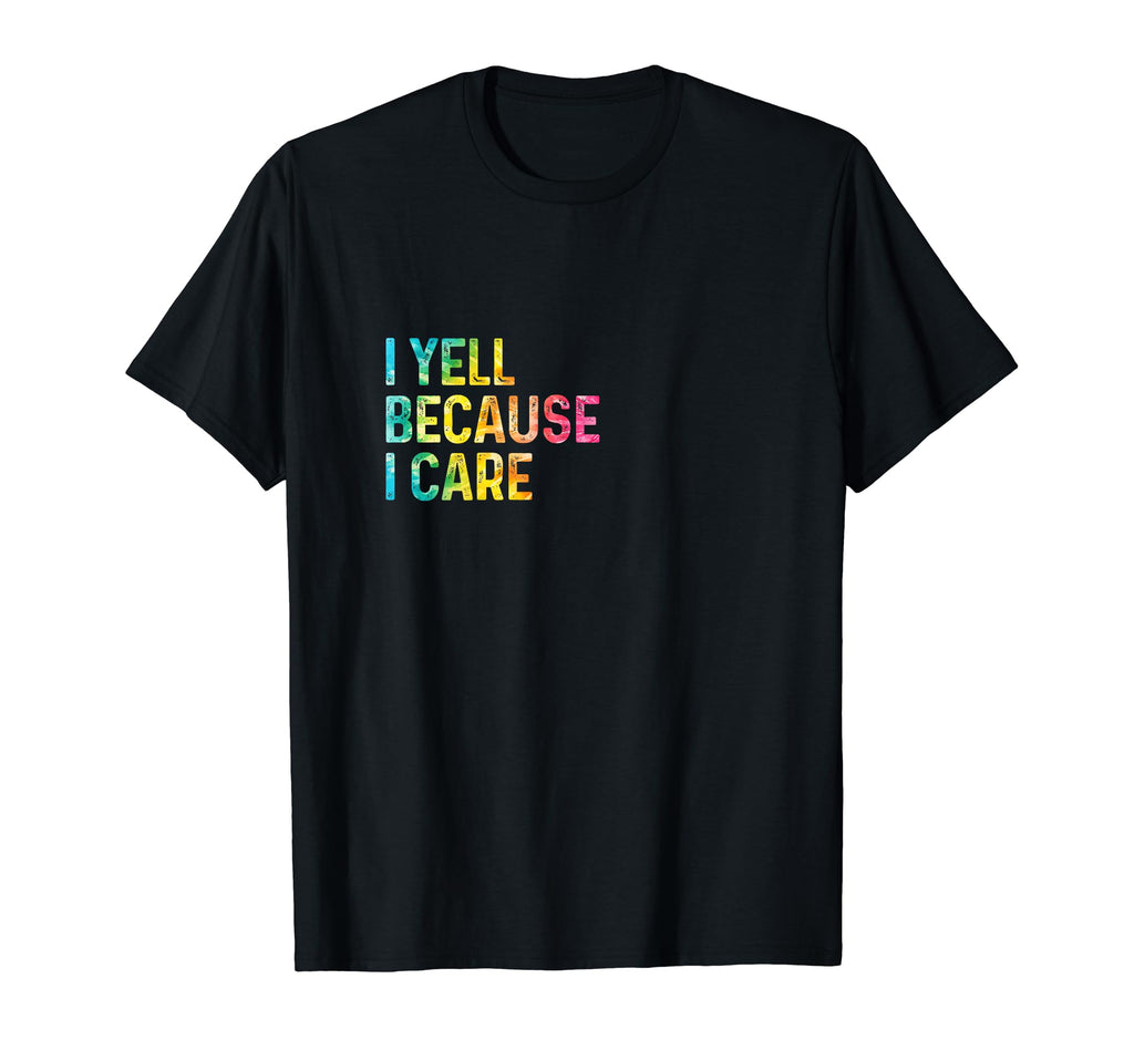 I Yell Because I Care Soccer Baseball T-Shirt - Minimalist Print Unisex - T-Shirt, Sweatshirt, Hoodie