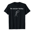 No Soccer Today Football Player T-Shirt - Minimalist Print for Adults - T-Shirt, Sweatshirt, Hoodie