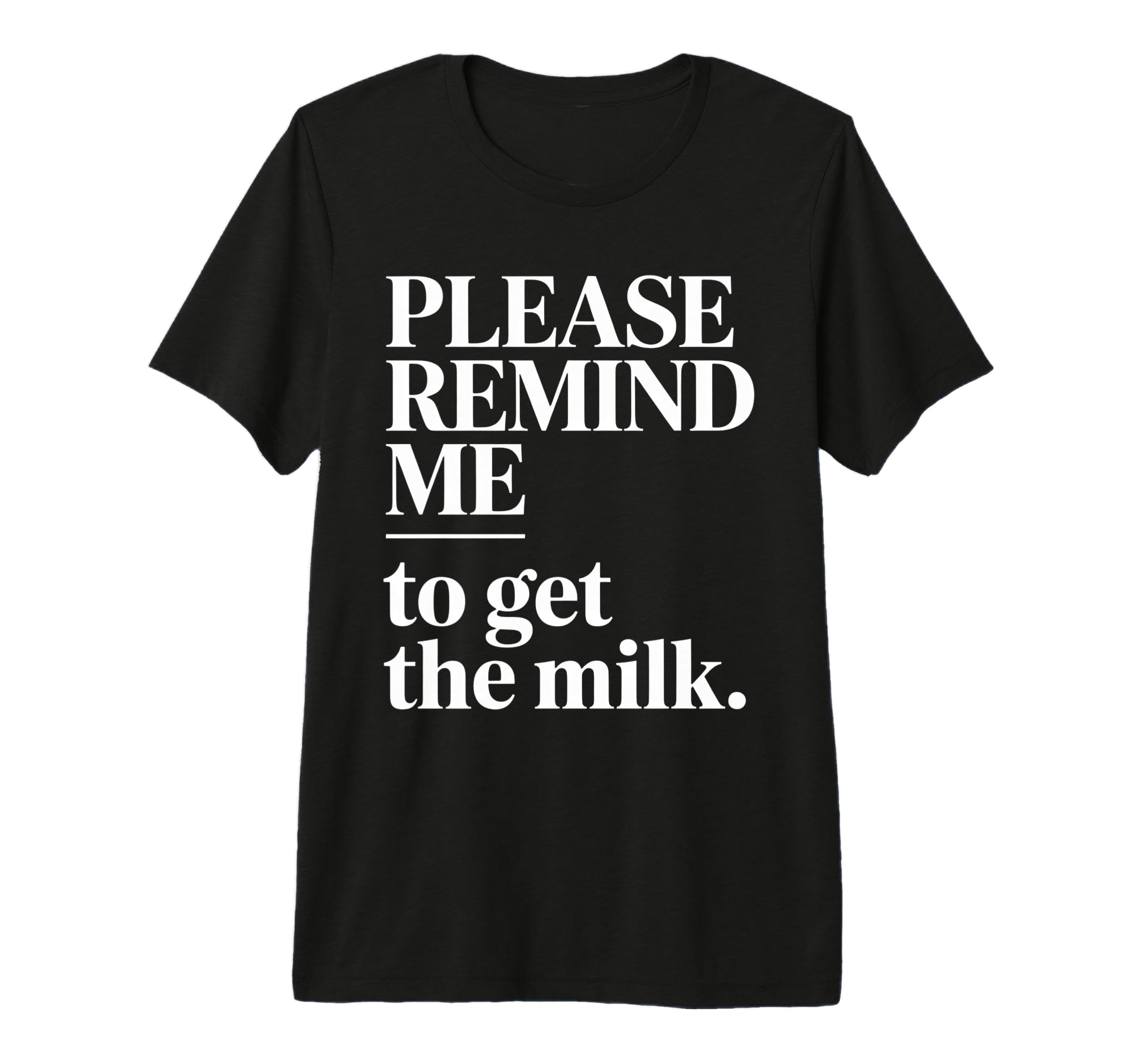 Please Remind Me To Get Milk Funny Dad T-Shirt - Minimalist Print Unisex - T-Shirt, Sweatshirt, Hoodie
