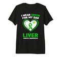 I Wear Green My Dad Liver Cancer T-Shirt - Fun Novelty Design for Adults - T-Shirt, Sweatshirt, Hoodie