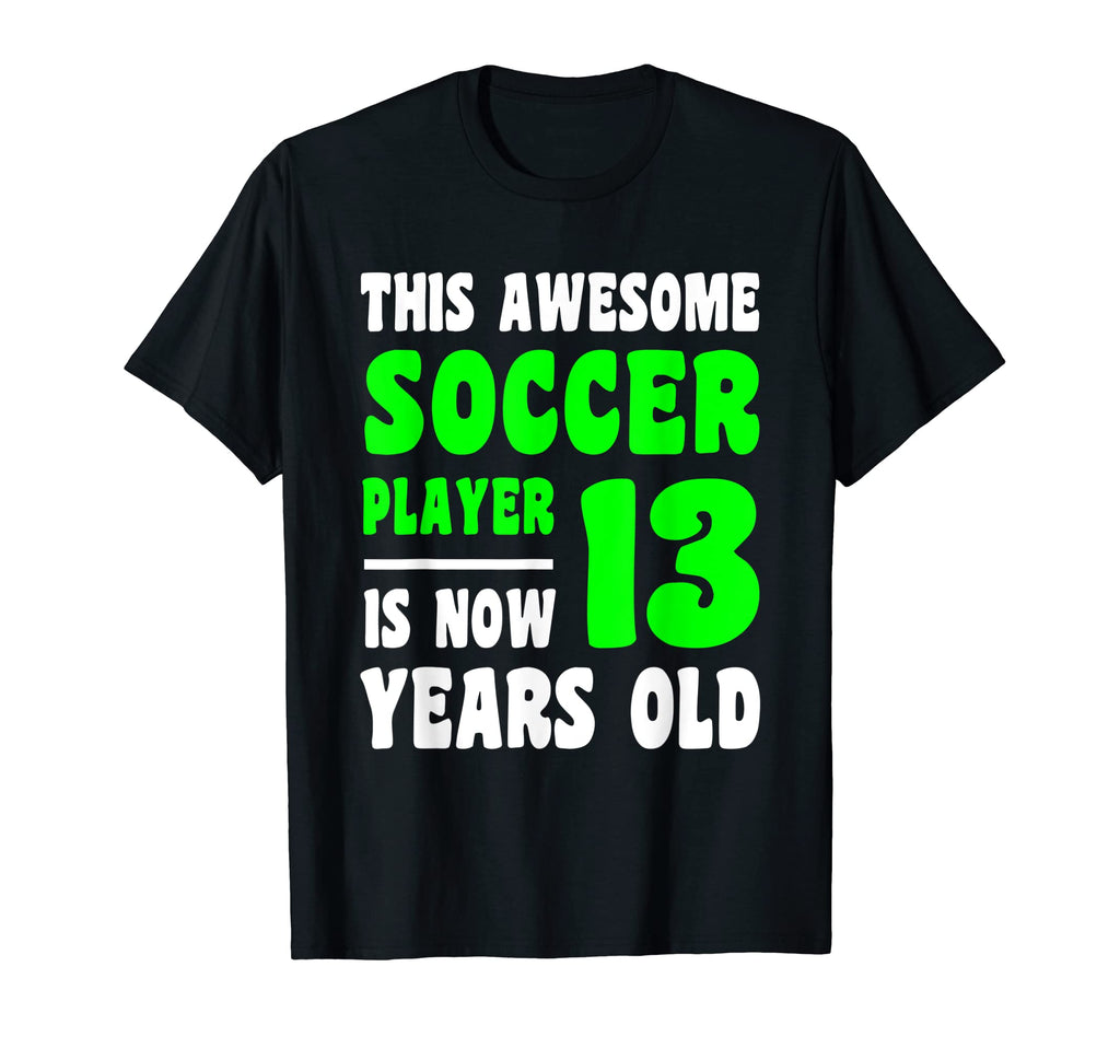 13 Year Old Happy 13Th Birthday Soccer T-Shirt - Novelty Apparel Men Women - T-Shirt, Sweatshirt, Hoodie