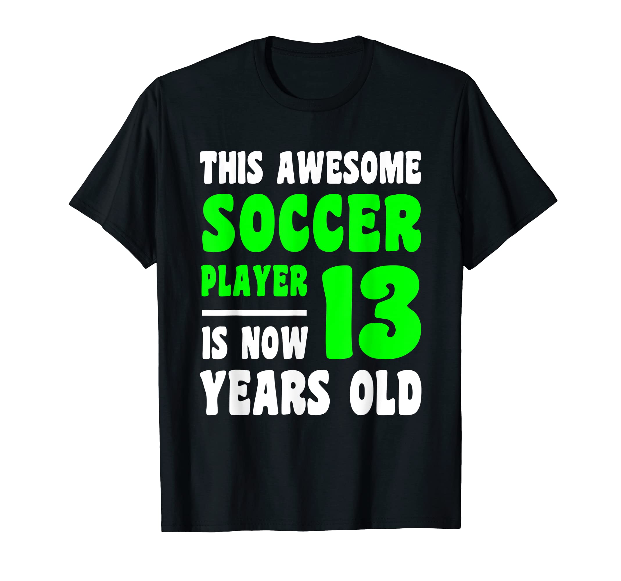 13 Year Old Happy 13Th Birthday Soccer T-Shirt - Novelty Apparel Men Women - T-Shirt, Sweatshirt, Hoodie